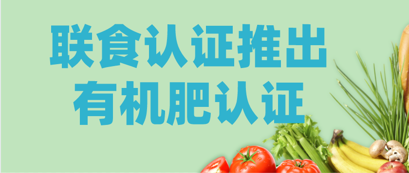 重磅！北京聯(lián)食認證推出“有機肥”認證